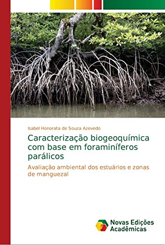 Ler Caracterização biogeoquímica com base em foraminíferos parálicos: Avaliação ambiental dos estuários e zonas de manguezal, do autor Isabel Honorata de Souza Azevedo